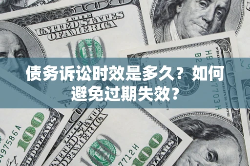 武汉债务诉讼时效是多久？如何避免过期失效？