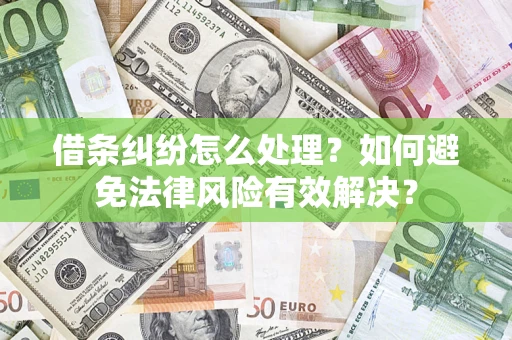 武汉借条纠纷怎么处理？如何避免法律风险有效解决？