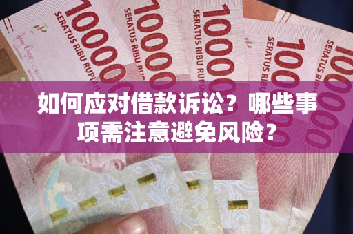 武汉如何应对借款诉讼？哪些事项需注意避免风险？