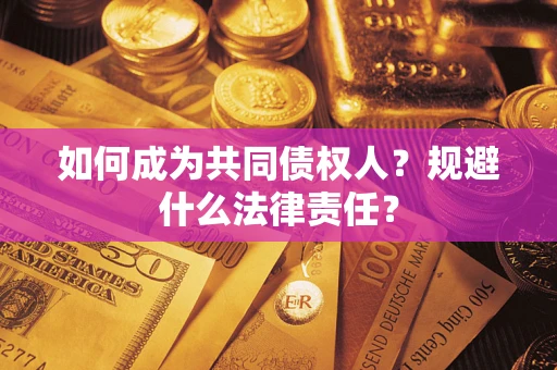 武汉如何成为共同债权人？规避什么法律责任？