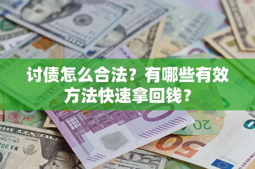 武汉讨债怎么合法？有哪些有效方法快速拿回钱？
