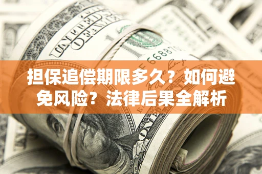 武汉担保追偿期限多久？如何避免风险？法律后果全解析