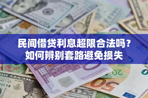 武汉民间借贷利息超限合法吗？如何辨别套路避免损失