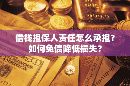 武汉借钱担保人责任怎么承担？如何免债降低损失？