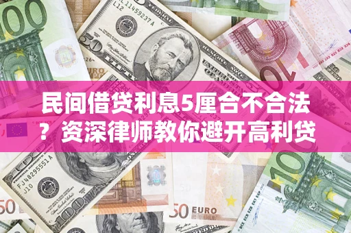 武汉民间借贷利息5厘合不合法？资深律师教你避开高利贷陷阱