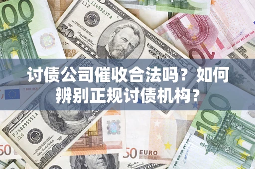 武汉讨债公司催收合法吗？如何辨别正规讨债机构？