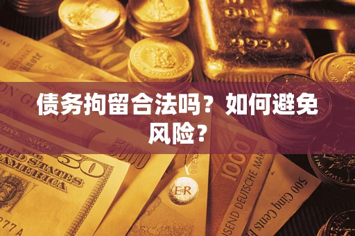 武汉债务拘留合法吗？如何避免风险？