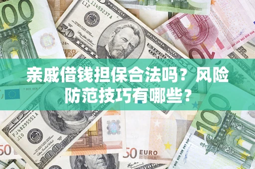 武汉亲戚借钱担保合法吗？风险防范技巧有哪些？