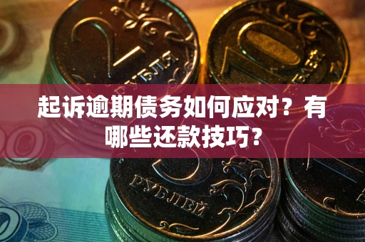 武汉起诉逾期债务如何应对？有哪些还款技巧？
