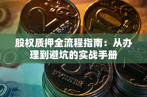 武汉股权质押全流程指南：从办理到避坑的实战手册