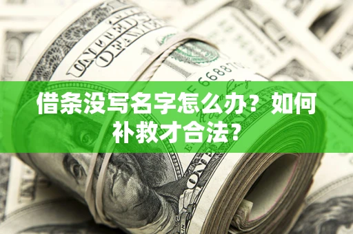 武汉借条没写名字怎么办？如何补救才合法？