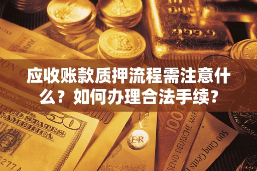 武汉应收账款质押流程需注意什么？如何办理合法手续？