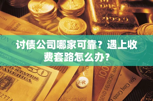 武汉讨债公司哪家可靠？遇上收费套路怎么办？