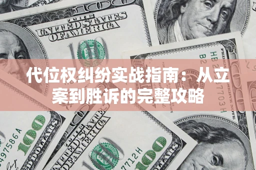 武汉代位权纠纷实战指南：从立案到胜诉的完整攻略