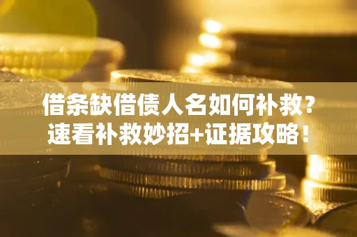 武汉借条缺借债人名如何补救？速看补救妙招+证据攻略！