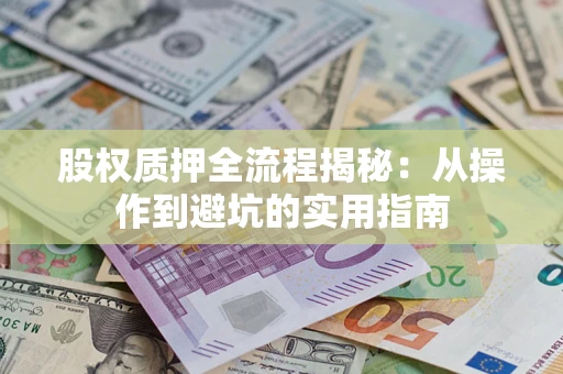 武汉股权质押全流程揭秘：从操作到避坑的实用指南