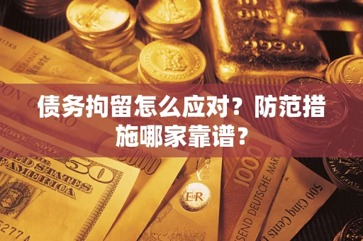 武汉债务拘留怎么应对？防范措施哪家靠谱？