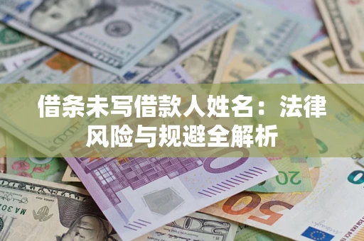 武汉借条未写借款人姓名：法律风险与规避全解析