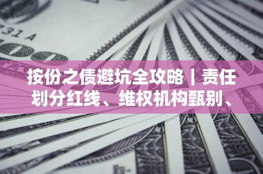 武汉按份之债避坑全攻略｜责任划分红线、维权机构甄别、纠纷处理全流程拆解