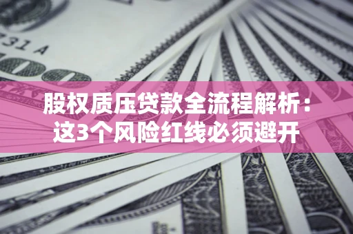武汉股权质压贷款全流程解析：这3个风险红线必须避开