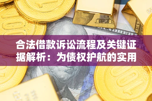 武汉合法借款诉讼流程及关键证据解析：为债权护航的实用指南