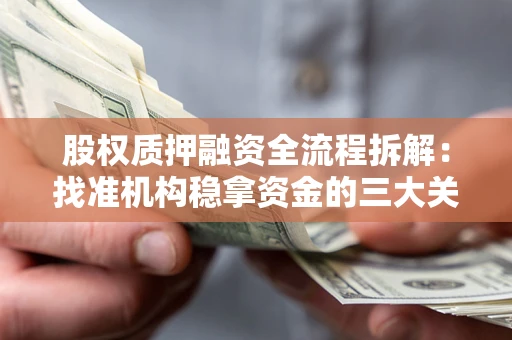 武汉股权质押融资全流程拆解：找准机构稳拿资金的三大关键