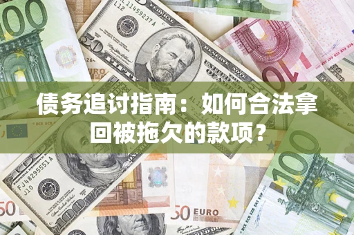武汉债务追讨指南：如何合法拿回被拖欠的款项？