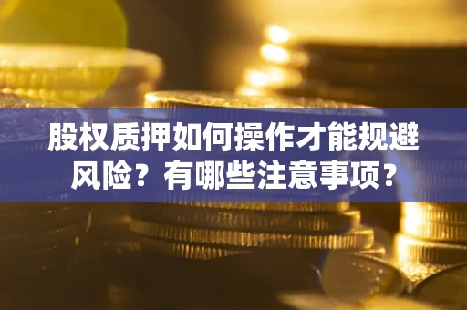 武汉股权质押如何操作才能规避风险？有哪些注意事项？
