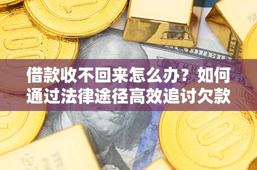 武汉借款收不回来怎么办?如何通过法律途径高效追讨欠款? 武汉借款收不回来怎么办?如何通过法律途径高效追讨欠款?