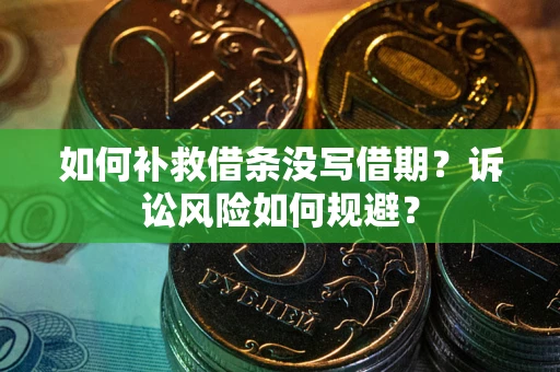 武汉如何补救借条没写借期？诉讼风险如何规避？
