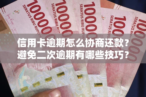 武汉信用卡逾期怎么协商还款？避免二次逾期有哪些技巧？
