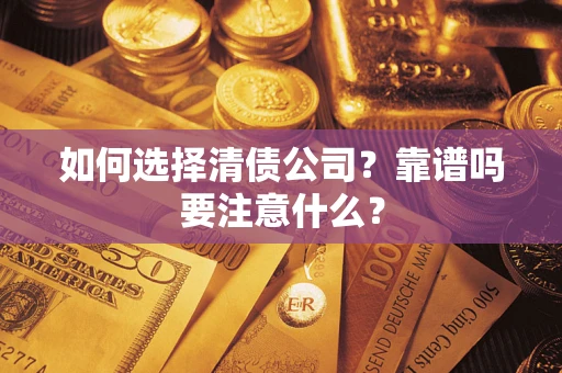 武汉如何选择清债公司？靠谱吗要注意什么？