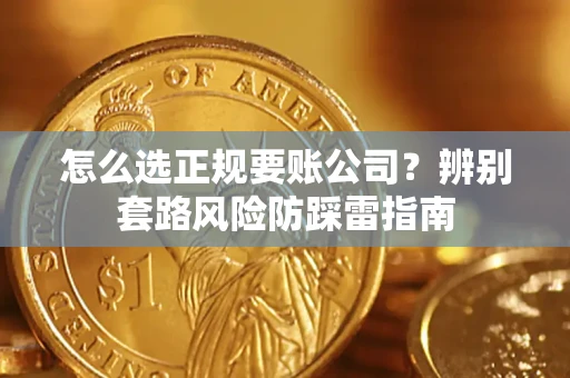 武汉怎么选正规要账公司？辨别套路风险防踩雷指南