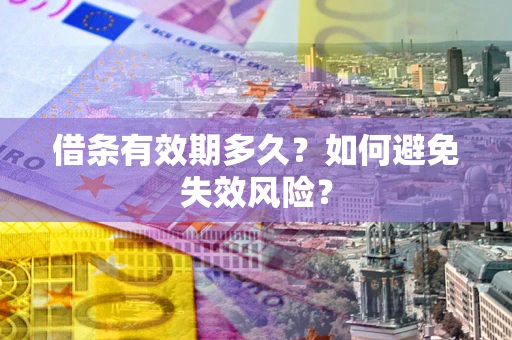 武汉借条有效期多久？如何避免失效风险？