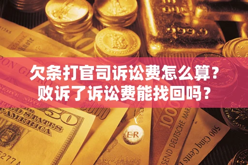 武汉欠条打官司诉讼费怎么算？败诉了诉讼费能找回吗？