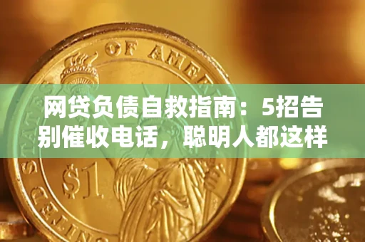 武汉网贷负债自救指南：5招告别催收电话，聪明人都这样做