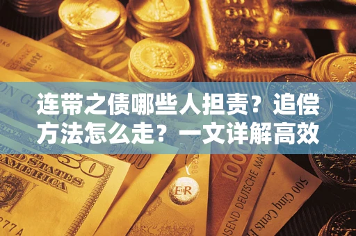 武汉连带之债哪些人担责？追偿方法怎么走？一文详解高效维权流程
