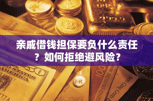武汉亲戚借钱担保要负什么责任？如何拒绝避风险？