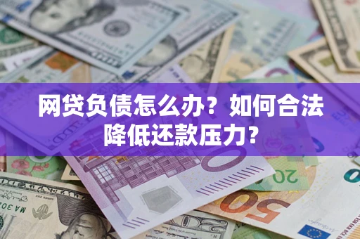 武汉网贷负债怎么办？如何合法降低还款压力？