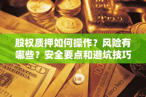 武汉股权质押如何操作？风险有哪些？安全要点和避坑技巧？