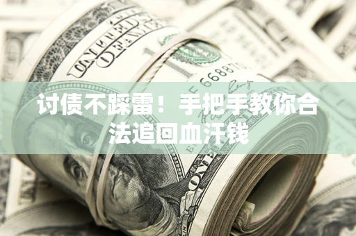 武汉讨债不踩雷！手把手教你合法追回血汗钱