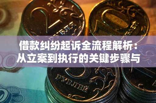 武汉借款纠纷起诉全流程解析：从立案到执行的关键步骤与防败诉指南
