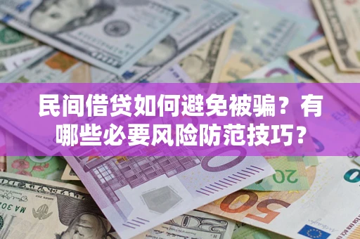 武汉民间借贷如何避免被骗？有哪些必要风险防范技巧？