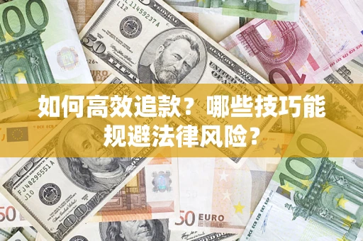 武汉如何高效追款？哪些技巧能规避法律风险？