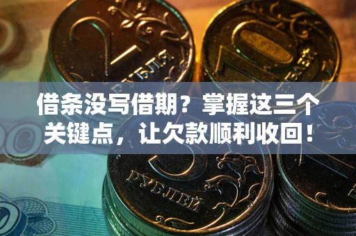 武汉借条没写借期？掌握这三个关键点，让欠款顺利收回！
