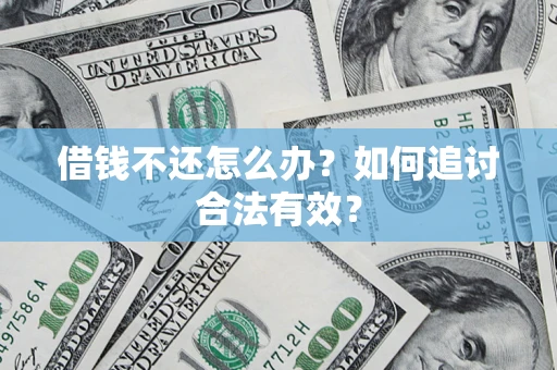 武汉借钱不还怎么办？如何追讨合法有效？