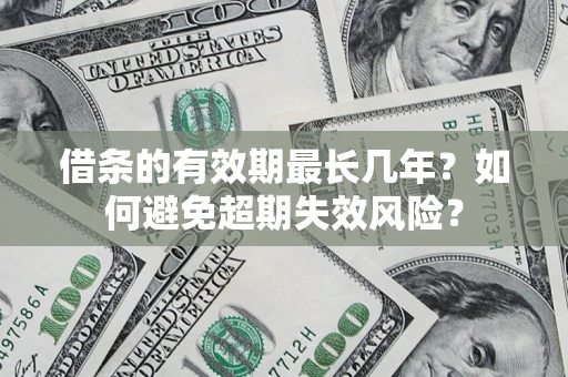 武汉借条的有效期最长几年？如何避免超期失效风险？