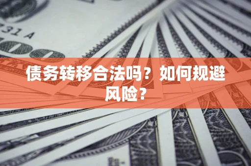 武汉债务转移合法吗？如何规避风险？