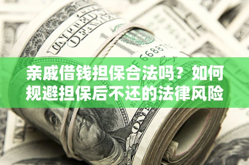武汉亲戚借钱担保合法吗？如何规避担保后不还的法律风险？
