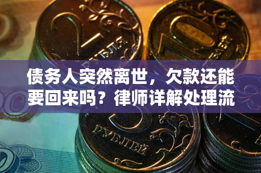 武汉债务人突然离世，欠款还能要回来吗？律师详解处理流程